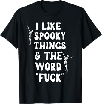 I Like Spooky Things And The Word Fck Skeleton Dancing T-Shirt