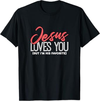 Funny Jesus Gifts - Jesus Loves You But I'm His Favorite T-Shirt