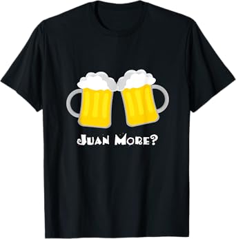 Juan More? Funny Spanish Mexican Beer Cerveza Drinker T-Shirt