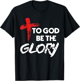 To God Be The Glory Christian T-Shirt Gift