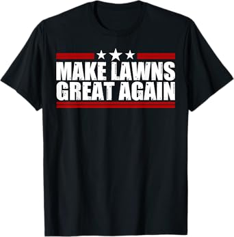 Make Lawns Great Again Funny Lawn Mower Dad Gardener T-Shirt