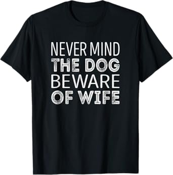 Never mind the dog beware of wife Men Women T-Shirt