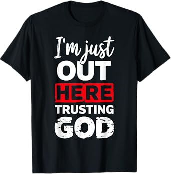 I'm Just Out Here Trusting God T-Shirt