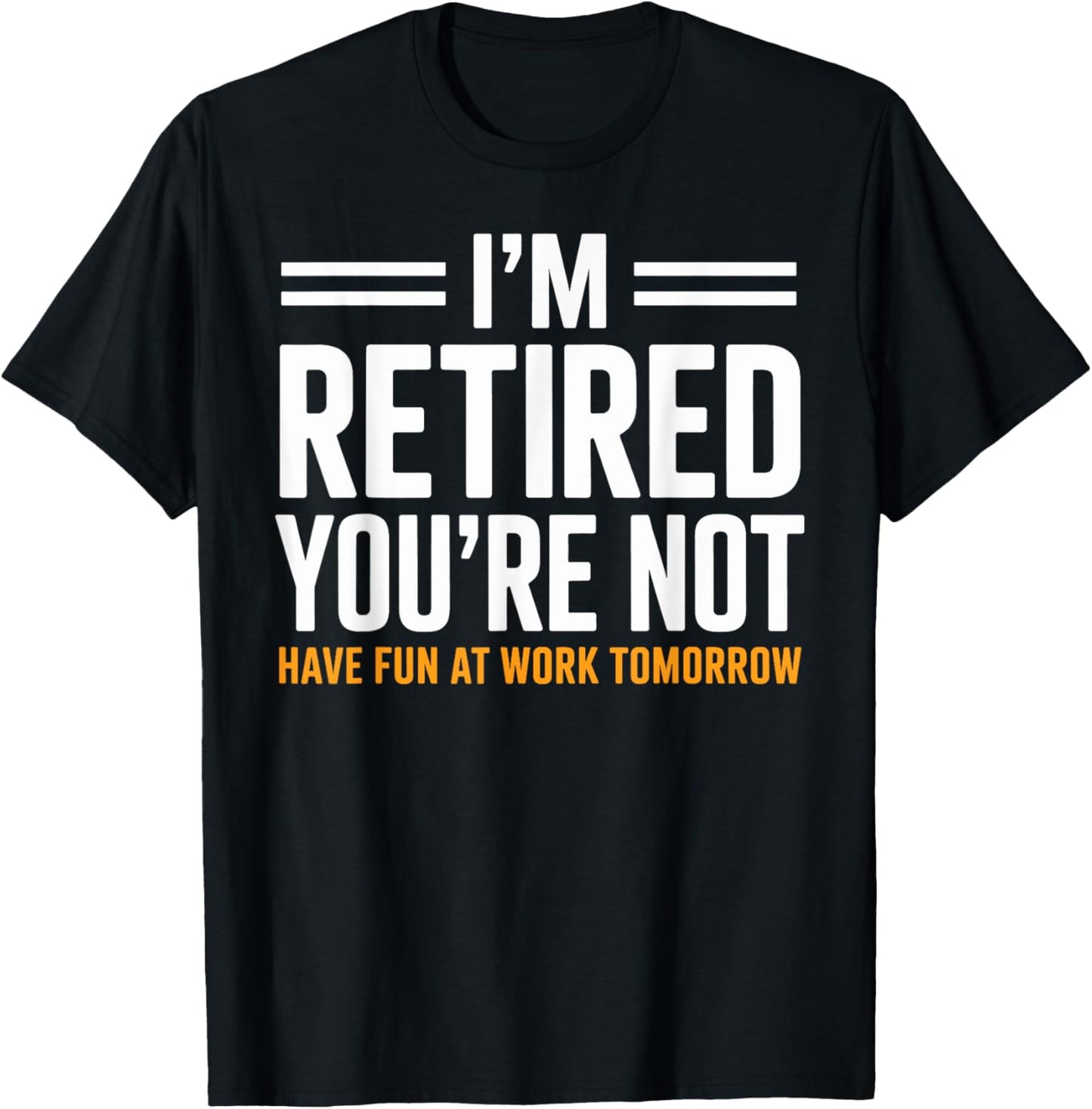 I'm Retired You're Not Have Fun At Work Tomorrow Retirement T-Shirt