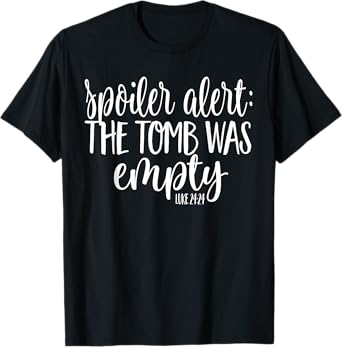 Easter He is Risen SPOILER ALERT THE TOMB WAS EMPTY SHIRT T-Shirt