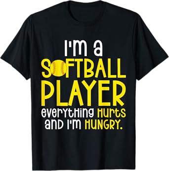 I'm A Softball Player Everything Hurts And I'm Hungry T-Shirt