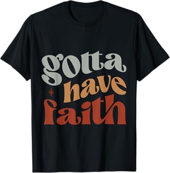 Gotta have faith T-Shirt