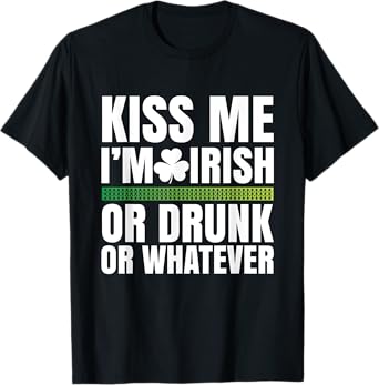 Kiss Me I'm Irish or Drunk or Whatever T-Shirt