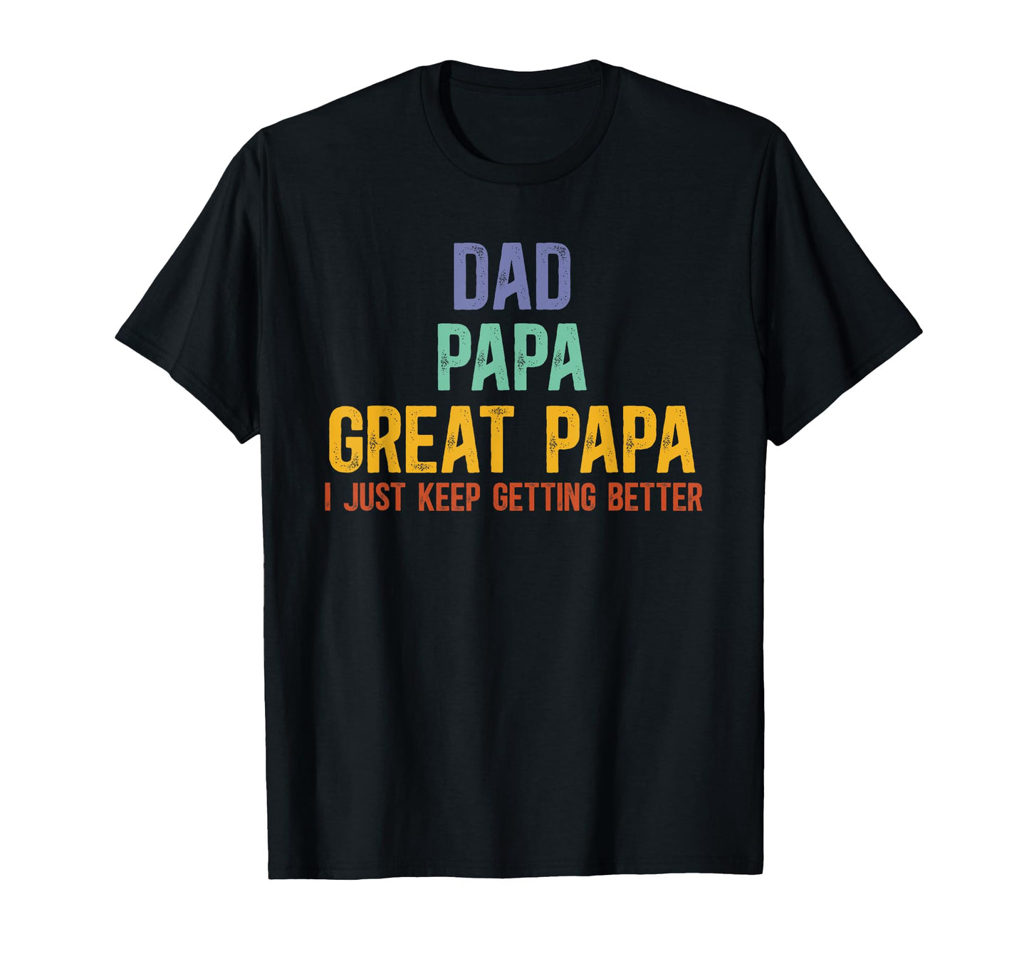 Dad Papa Great Papa I Just Keep Getting Better Great Papa T-Shirt