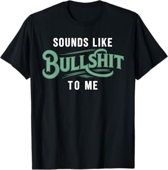 Sounds Like Bullshit To Me Funny T-Shirt