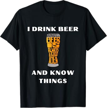 I Drink Beer and Know Things Funny Drinking Gift T-Shirt