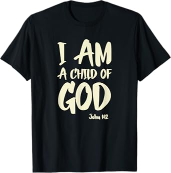 I am a Child of God John 1:12 Have Faith in Jesus Christ T-Shirt