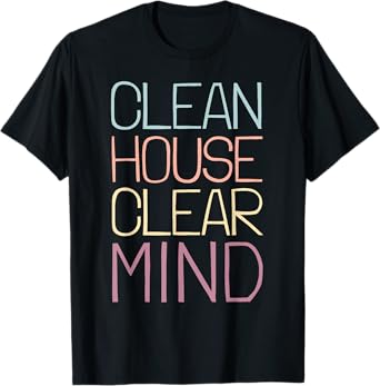 Neat Freak I Clean House Clean Mind I Neat Freak T-Shirt