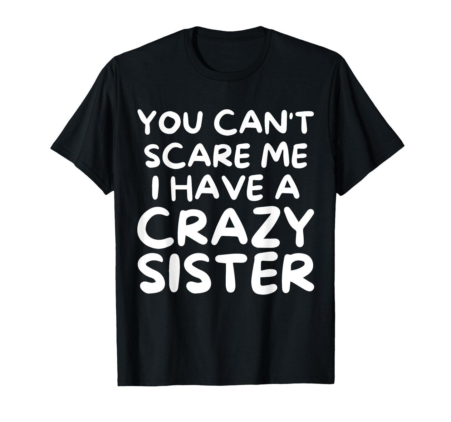 You Can't Scare Me I Have a Crazy Sister Funny Family T-Shirt