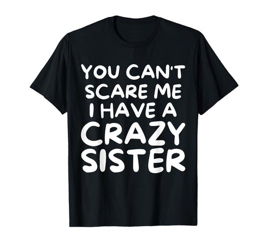You Can't Scare Me I Have a Crazy Sister Funny Family T-Shirt