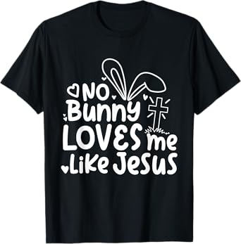 Happy Easter No Bunny Loves Me Like Jesus Cute Funny T-Shirt