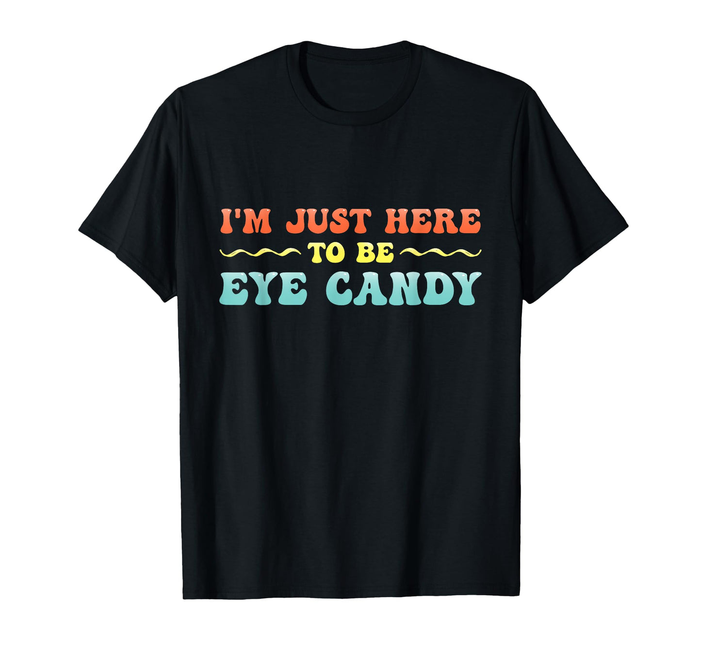 I'm Just Here To Be Eye Candy Funny T-Shirt