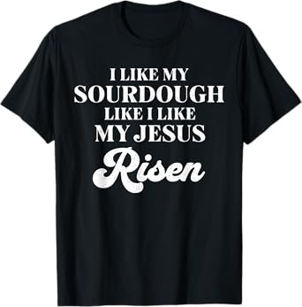 Retro I Like My Sourdough Like I Like My Jesus Risen Funny T-Shirt