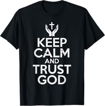 Keep Calm Trust God Jesus Faith Religious Christian Gift T-Shirt