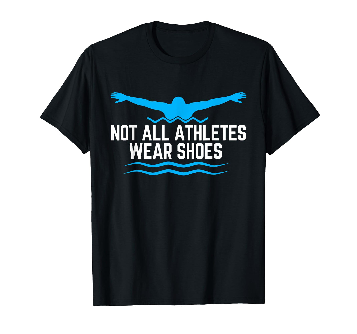 Not All Athletes Wear Shoes Funny Swimmers T-Shirt