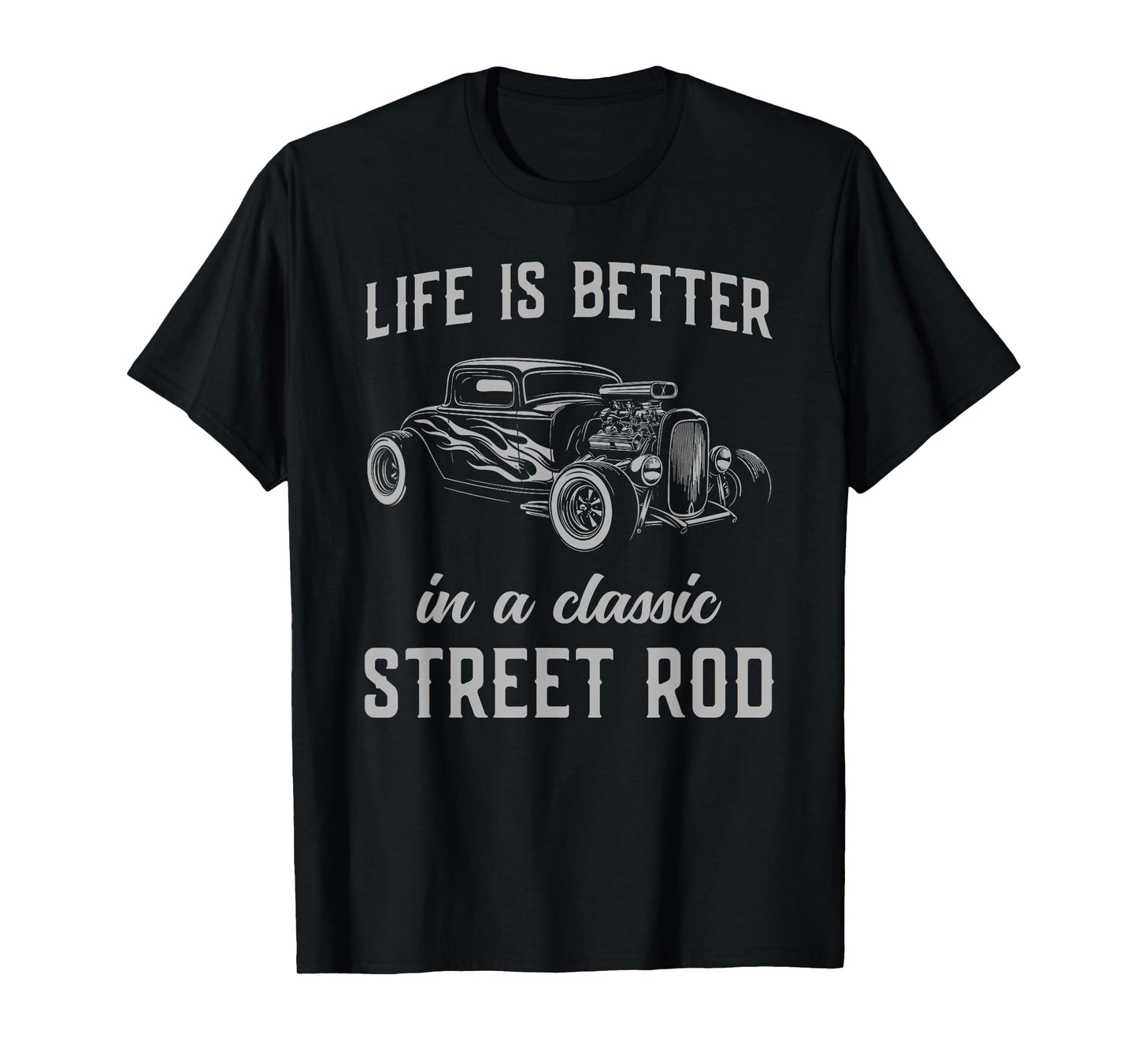 Life Is Better In A Classic Street Rod T-Shirt