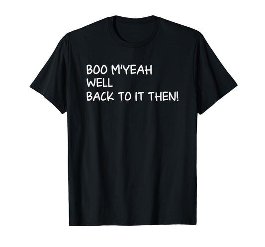 Boo Myeah Well Back to It Then Chit Halloween Funny Costume T-Shirt