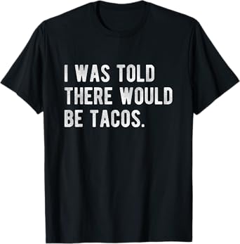 I Was Told There Would Be Tacos Humor Quote Funny Foodie T-Shirt