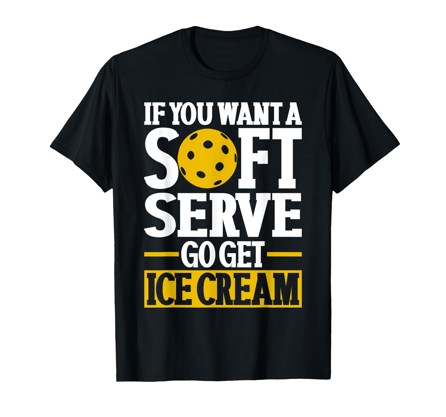 If You Want A Soft Serve Go Get Ice Cream Funny Pickleball T-Shirt for Men Women Kids
