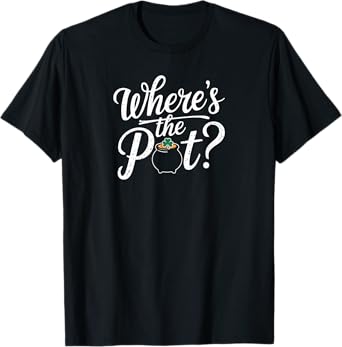 Where's the Pot of Gold Funny St Patrick's Day Shamrock T-Shirt