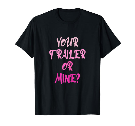 Your Trailer Or Mine ? Funny Trailer Park Trailer Parker T-Shirt