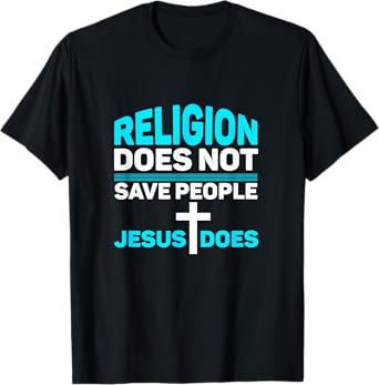 Religion Does Not Save People - Jesus Does t-Shirt T-Shirt