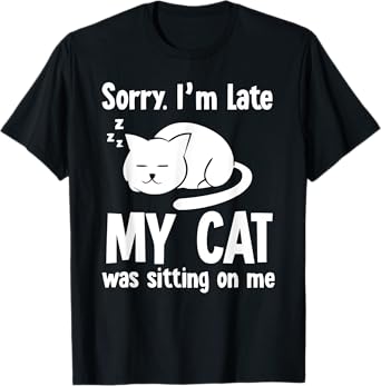 Funny Sorry I'm Late My Cat Was Sitting On Me T-Shirt