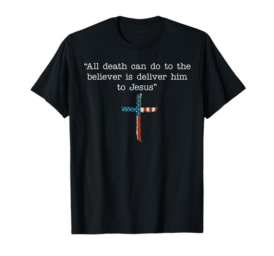 All Death Can Do to The Believer is Deliver Him to Jesus T-Shirt