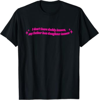 I Don't Have Daddy Issues My Father Has Daughter Issues T-Shirt