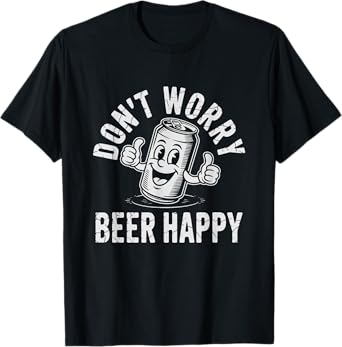 Don't Worry Beer Happy Drinking Humor Craft Beer Lover T-Shirt
