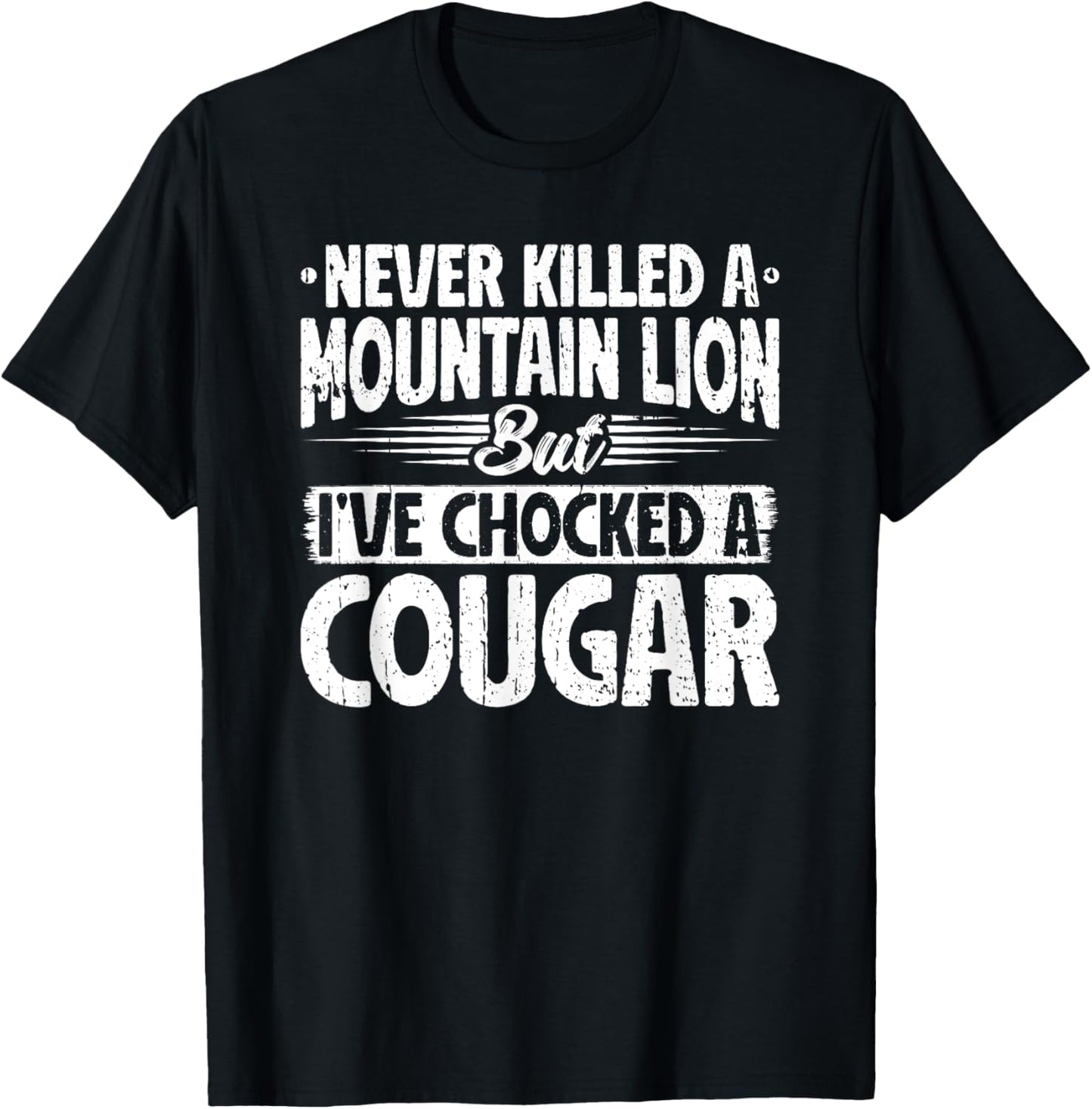 Never killed a Mountain Lion but I've chocked a Cougar T-Shirt