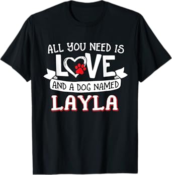 All you need is love and a dog named Layla small large Men Women T-Shirt