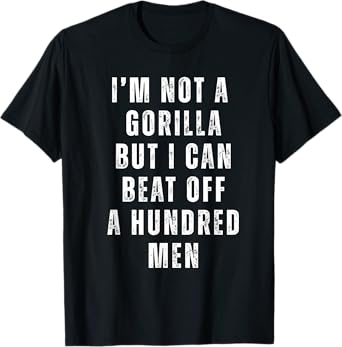 I’m Not A Gorilla But I Can Beat Off A Hundred Men Funny T-Shirt