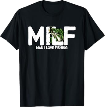 MILF Man I Love Fishing | Funny Fishing Fishermen Men Women T-Shirt