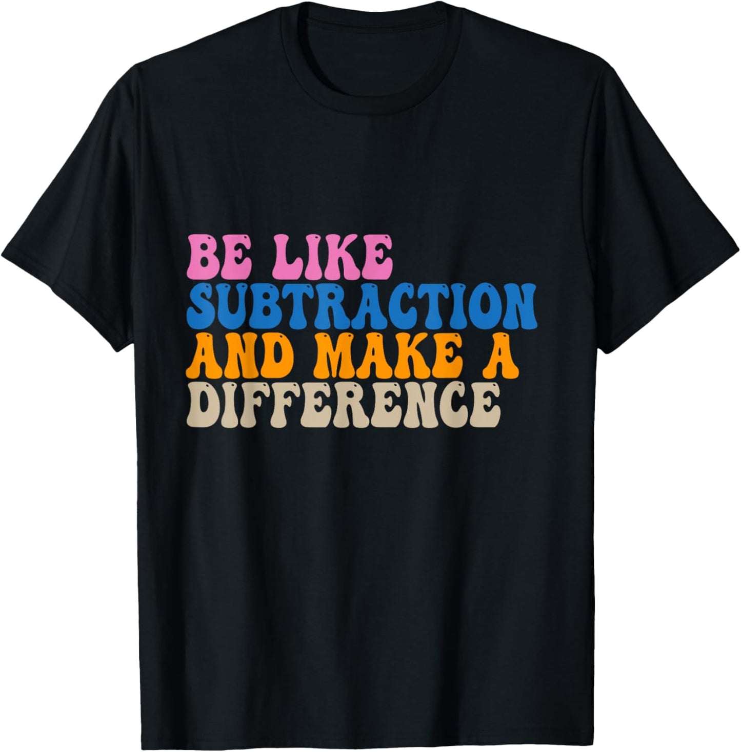 Be Like Subtraction And Make A Difference Funny Math Teacher T-Shirt
