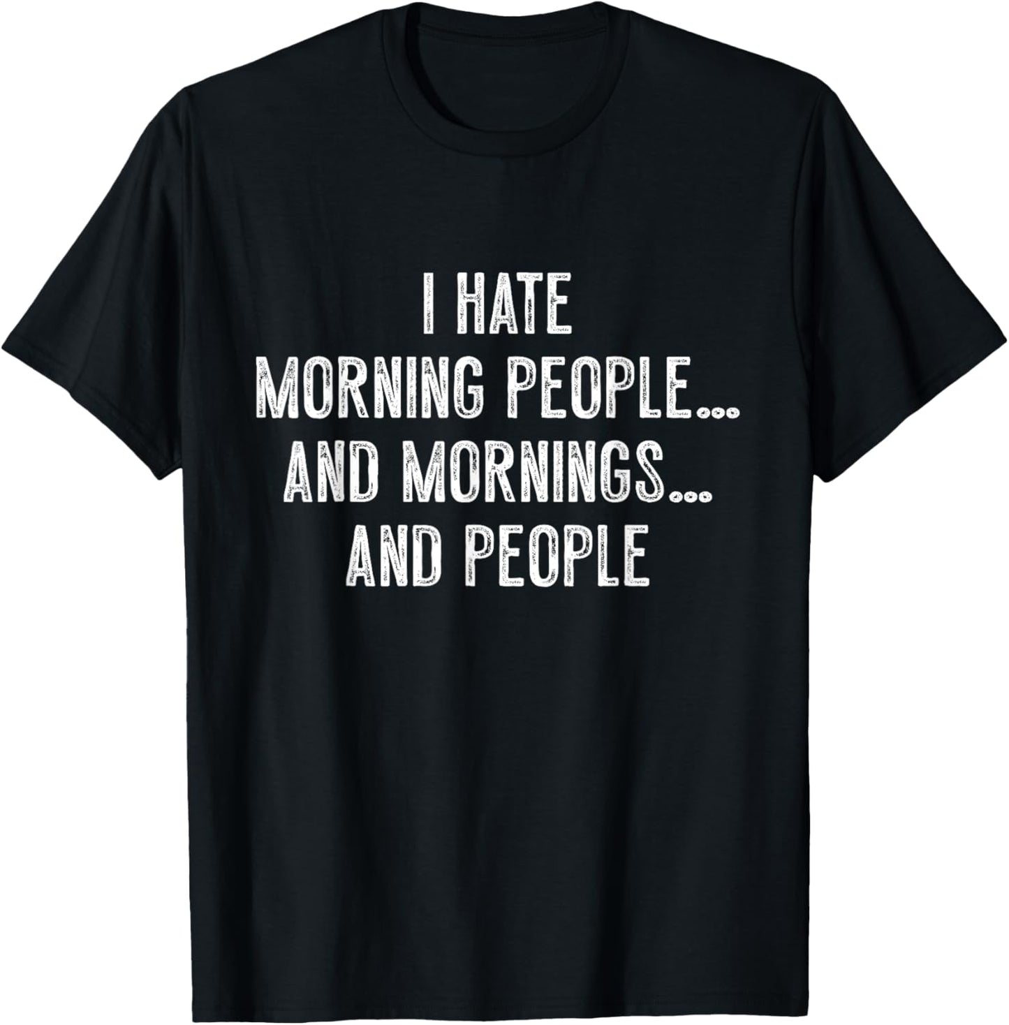 I hate morning people and mornings and people Funny Saying T-Shirt