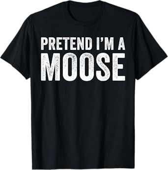 Pretend I'm A moose Costume Halloween Simple Funny T-Shirt