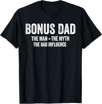 Bonus Dad The Man The Myth The Bad Influence Funny Bonus Dad T-Shirt