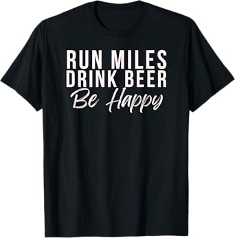 Run miles Drink Beer Be happy cute runner running phrase T-Shirt