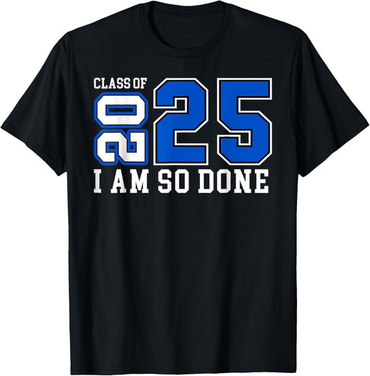 Class of 2025 I Am So Done Senior 2025 Graduation Men Women T-Shirt