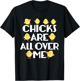 Chicks Are All Over Me Funny Easter T-Shirt T-Shirt