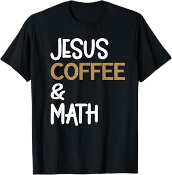 Jesus Coffee And Math Teacher Math Students Caffeine Lover T-Shirt