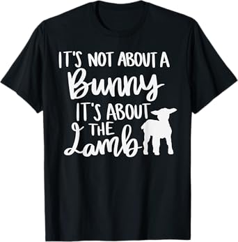 Christian Easter It's not about a Bunny it's about the Lamb T-Shirt