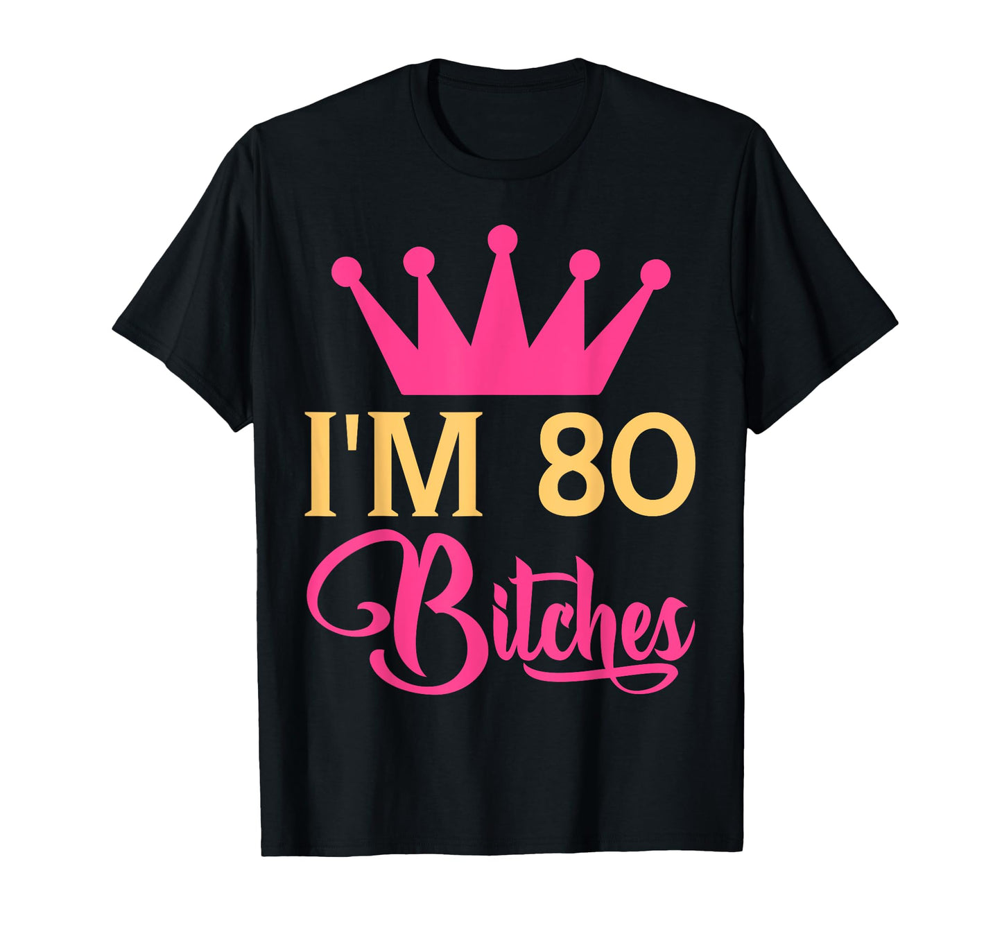 Im 80 Bitches Funny Adulthood Birthday T-Shirt