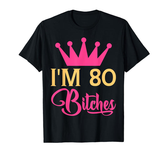 Im 80 Bitches Funny Adulthood Birthday T-Shirt